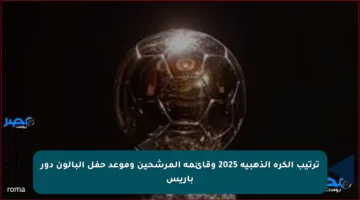 ترتيب الكرة الذهبية 2025 وقائمة المرشحين وموعد حفل البالون دور باريس
